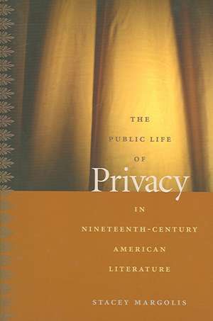 The Public Life of Privacy in Nineteenth–Century American Literature de Stacey Margolis