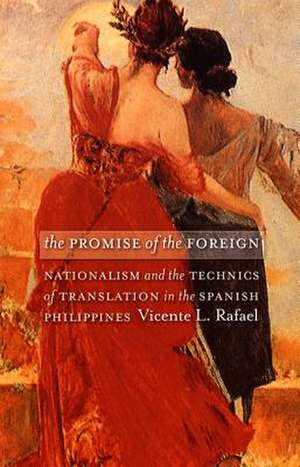 The Promise of the Foreign – Nationalism and the Technics of Translation in the Spanish Philippines de Vicente L. Rafael