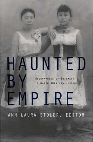 Haunted by Empire – Geographies of Intimacy in North American History de Ann Laura Stoler