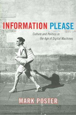 Information Please – Culture and Politics in the Age of Digital Machines de Mark Poster