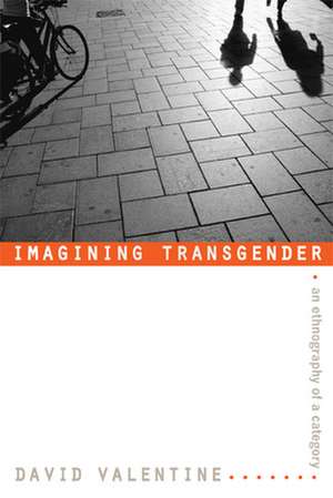 Imagining Transgender – An Ethnography of a Category de David Valentine