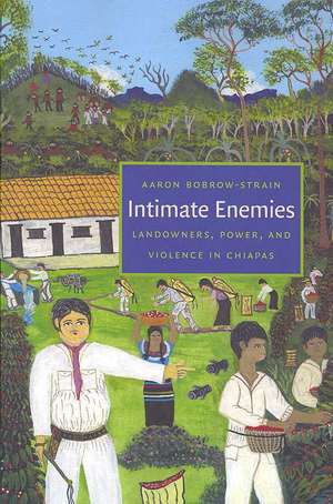 Intimate Enemies – Landowners, Power, and Violence in Chiapas de Aaron Bobrow–strain