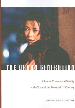 The Urban Generation – Chinese Cinema and Society at the Turn of the Twenty–First Century de Zhen Zhang