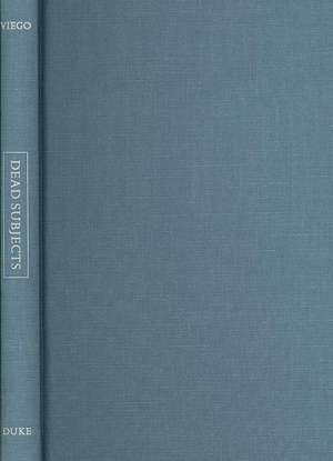 Dead Subjects – Toward a Politics of Loss in Latino Studies de Antonio Viego