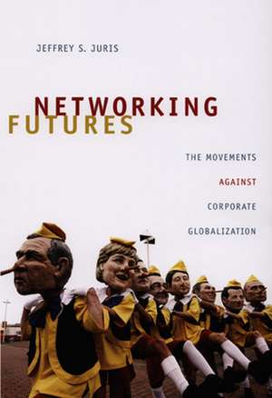 Networking Futures de Jeffrey S. Juris