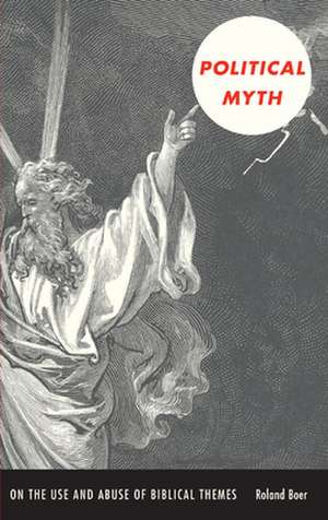 Political Myth – On the Use and Abuse of Biblical Themes de Roland Boer