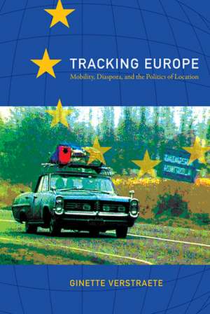 Tracking Europe – Mobility, Diaspora, and the Politics of Location de Ginette Verstraete