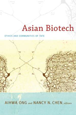 Asian Biotech – Ethics and Communities of Fate de Aihwa Ong