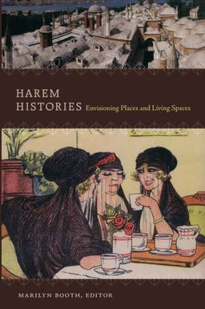 Harem Histories – Envisioning Places and Living Spaces de Marilyn Booth