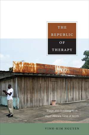 The Republic of Therapy – Triage and Sovereignty in West Africa′s Time of AIDS de Vinh–kim Nguyen