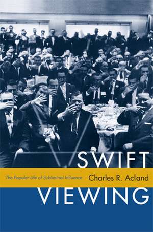 Swift Viewing – The Popular Life of Subliminal Influence de Charles R. Acland