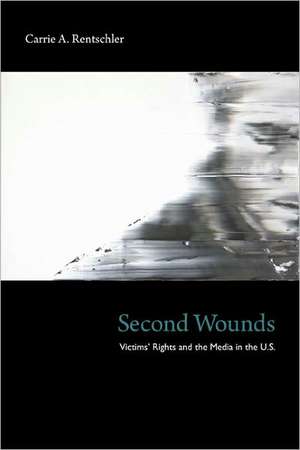 Second Wounds – Victims′ Rights and the Media in the U.S. de Carrie A. Rentschler