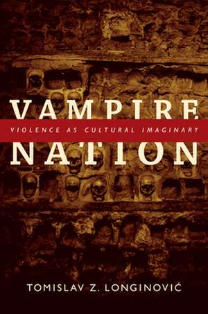 Vampire Nation – Violence as Cultural Imaginary de Tomislav Z. Longinovic