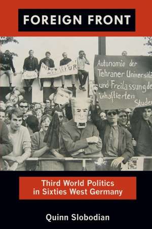 Foreign Front – Third World Politics in Sixties West Germany de Quinn Slobodian