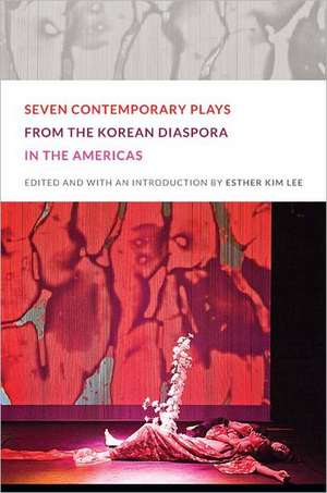 Seven Contemporary Plays from the Korean Diaspora in the Americas de Esther Kim Lee