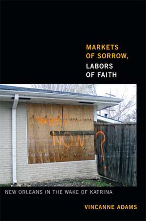 Markets of Sorrow, Labors of Faith – New Orleans in the Wake of Katrina de Vincanne Adams