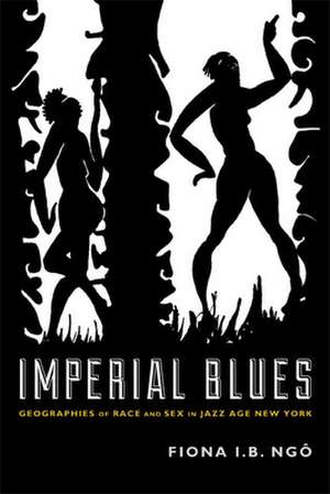 Imperial Blues – Geographies of Race and Sex in Jazz Age New York de Fiona I. B. Ngô