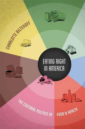 Eating Right in America – The Cultural Politics of Food and Health de Charlotte Biltekoff