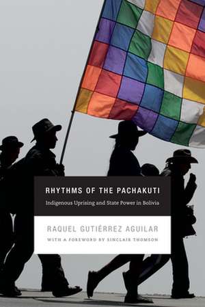 Rhythms of the Pachakuti – Indigenous Uprising and State Power in Bolivia de Raquel Gutiérrez Aguil