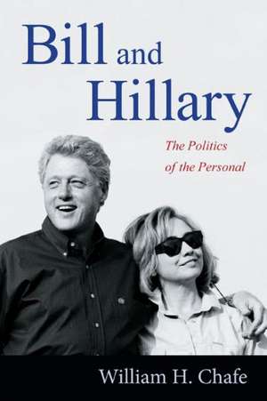 Bill and Hillary – The Politics of the Personal de William H. Chafe