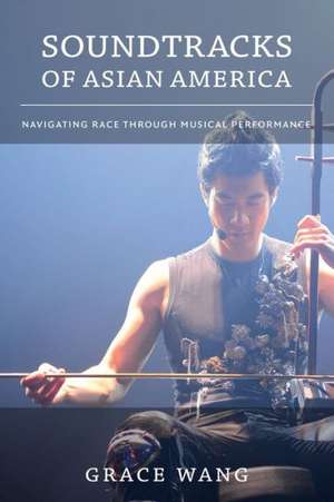 Soundtracks of Asian America – Navigating Race through Musical Performance de Grace Wang