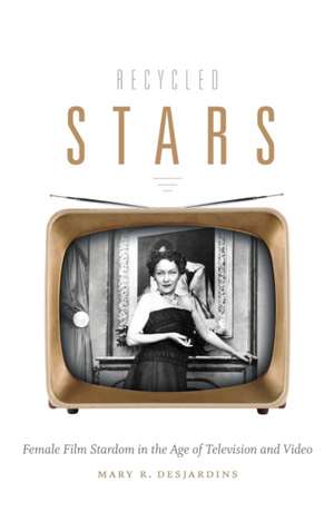 Recycled Stars – Female Film Stardom in the Age of Television and Video de Mary R. Desjardins