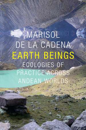 Earth Beings – Ecologies of Practice across Andean Worlds de Marisol De La Cadena