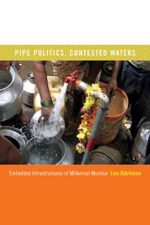 Pipe Politics, Contested Waters – Embedded Infrastructures of Millennial Mumbai de Lisa Björkman