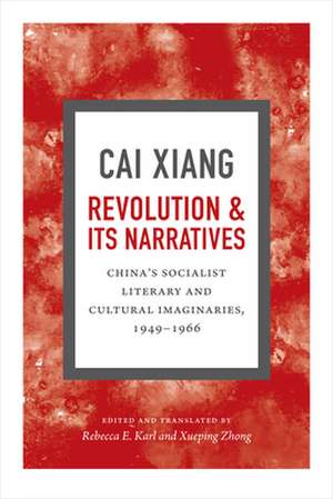 Revolution and Its Narratives – China`s Socialist Literary and Cultural Imaginaries, 1949–1966 de Xiang Cai