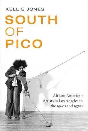 South of Pico – African American Artists in Los Angeles in the 1960s and 1970s de Kellie Jones