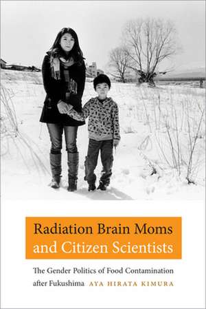 Radiation Brain Moms and Citizen Scientists – The Gender Politics of Food Contamination after Fukushima de Aya Hirata Kimura