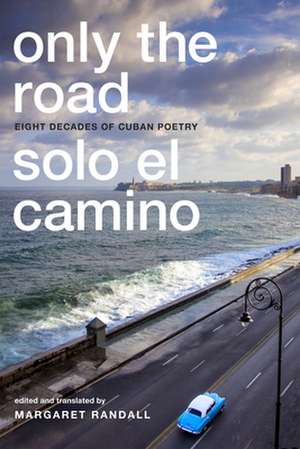 Only the Road / Solo el Camino – Eight Decades of Cuban Poetry de Margaret Randall