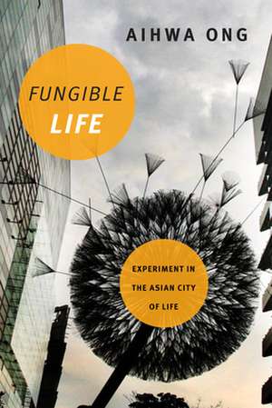 Fungible Life – Experiment in the Asian City of Life de Aihwa Ong