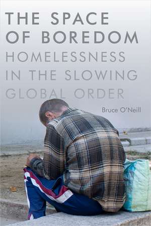 The Space of Boredom – Homelessness in the Slowing Global Order de Bruce O`neill