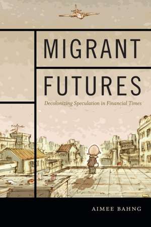 Migrant Futures – Decolonizing Speculation in Financial Times de Aimee Bahng