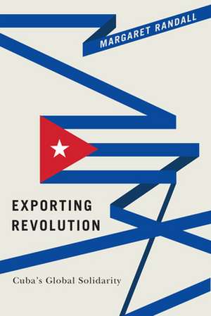 Exporting Revolution – Cuba`s Global Solidarity de Margaret Randall