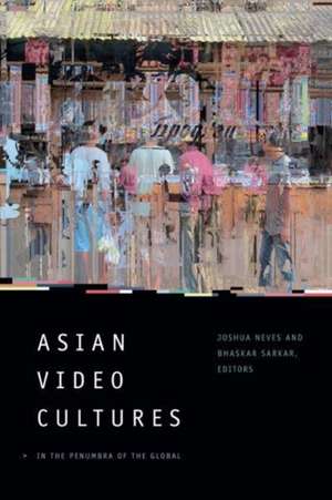 Asian Video Cultures – In the Penumbra of the Global de Joshua Neves