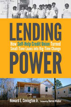 Lending Power – How Self–Help Credit Union Turned Small–Time Loans into Big–Time Change de Howard E. Covington Jr.