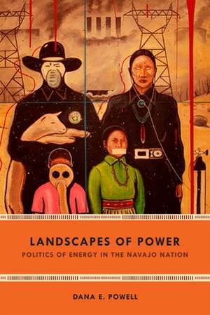 Landscapes of Power – Politics of Energy in the Navajo Nation de Dana E. Powell