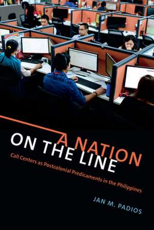 A Nation on the Line – Call Centers as Postcolonial Predicaments in the Philippines de Jan M. Padios