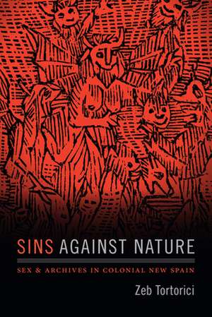 Sins against Nature – Sex and Archives in Colonial New Spain de Zeb Tortorici