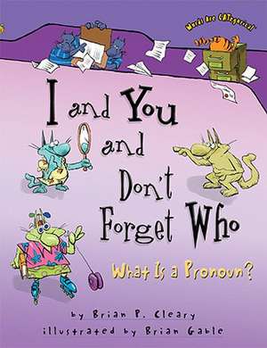 I and You and Don't Forget Who: What Is a Prounoun? de Brian P. Cleary