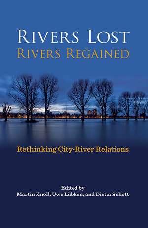 Rivers Lost, Rivers Regained: Rethinking City-River Relations de Martin Knoll