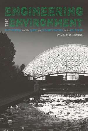 Engineering the Environment: Phytotrons and the Quest for Climate Control in the Cold War de David P. D. Munns