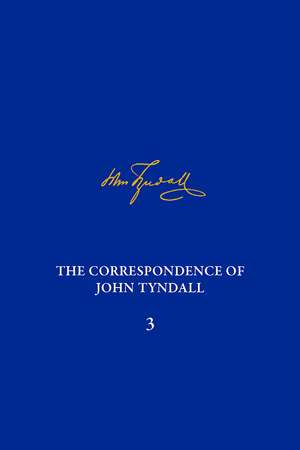 The Correspondence of John Tyndall, Volume 3: The Correspondence, January 1850–December 1852 de Ruth Barton