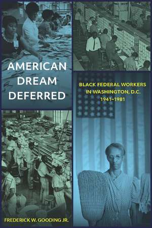 American Dream Deferred: Black Federal Workers in Washington, D.C., 1941-1981 de Frederick W. Gooding, Jr.