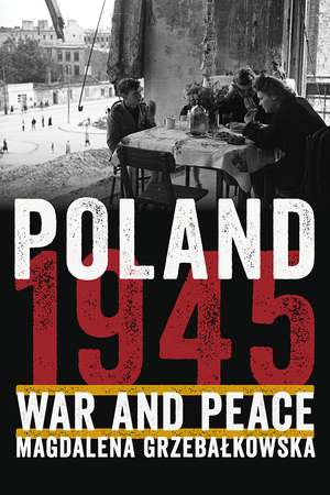 Poland 1945: War and Peace de Magdalena Grzebalkowska