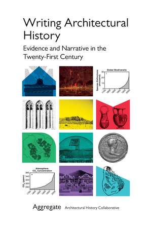 Writing Architectural History: Evidence and Narrative in the Twenty-First Century de Aggregate Architectural History Collective