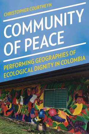 Community of Peace: Performing Geographies of Ecological Dignity in Colombia de Christopher Courtheyn