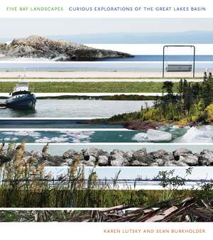 Five Bay Landscapes: Curious Explorations of the Great Lakes Basin de Karen Lutsky